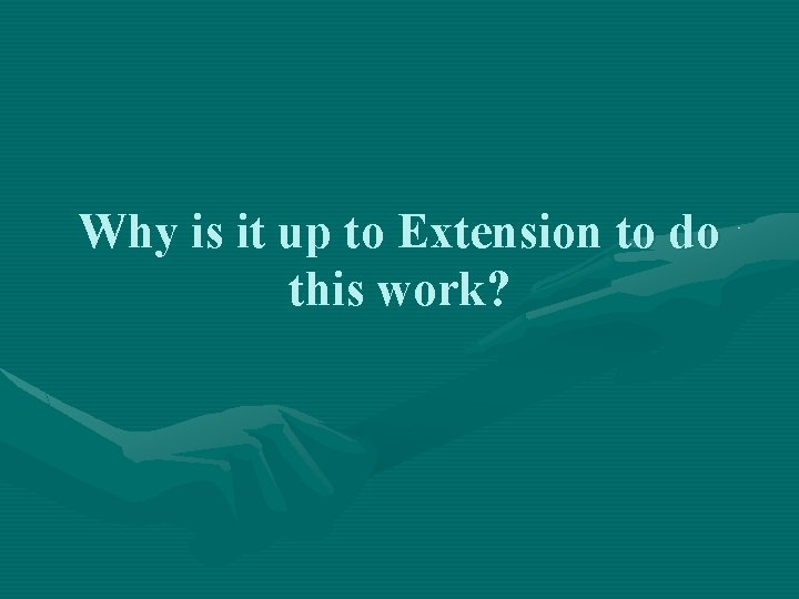 Why is it up to Extension to do this work? 