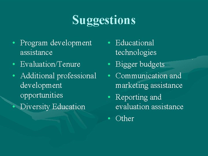 Suggestions • Program development assistance • Evaluation/Tenure • Additional professional development opportunities • Diversity