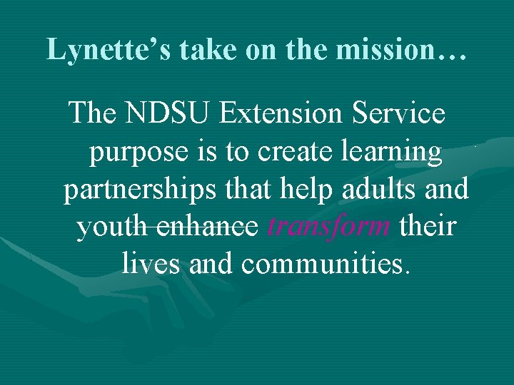 Lynette’s take on the mission… The NDSU Extension Service purpose is to create learning