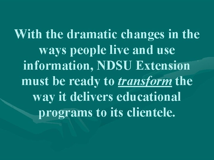 With the dramatic changes in the ways people live and use information, NDSU Extension