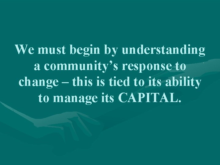 We must begin by understanding a community’s response to change – this is tied