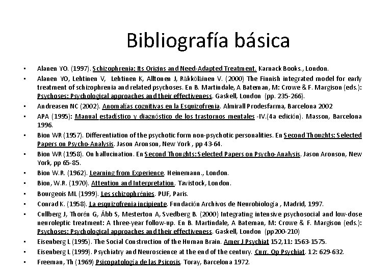 Bibliografía básica • • • • Alanen YO. (1997). Schizophrenia: Its Origins and Need-Adapted