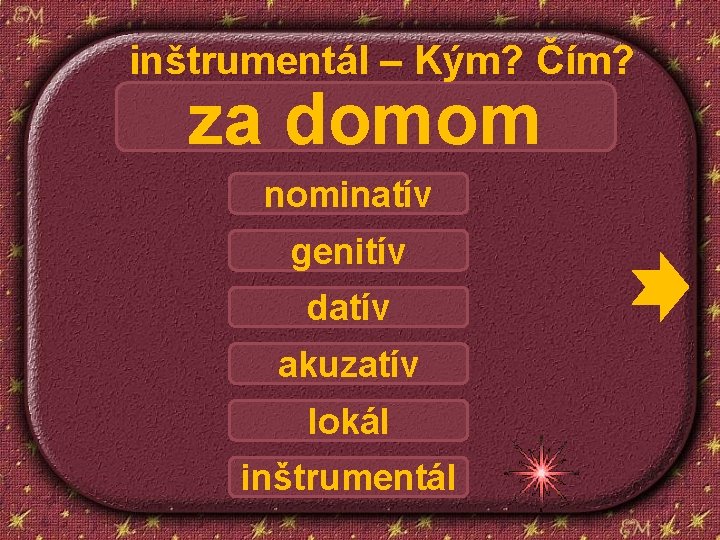 inštrumentál – Kým? Čím? za domom nominatív genitív datív akuzatív lokál inštrumentál 