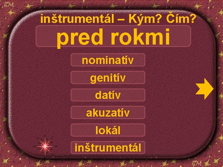 inštrumentál – Kým? Čím? pred rokmi nominatív genitív datív akuzatív lokál inštrumentál 