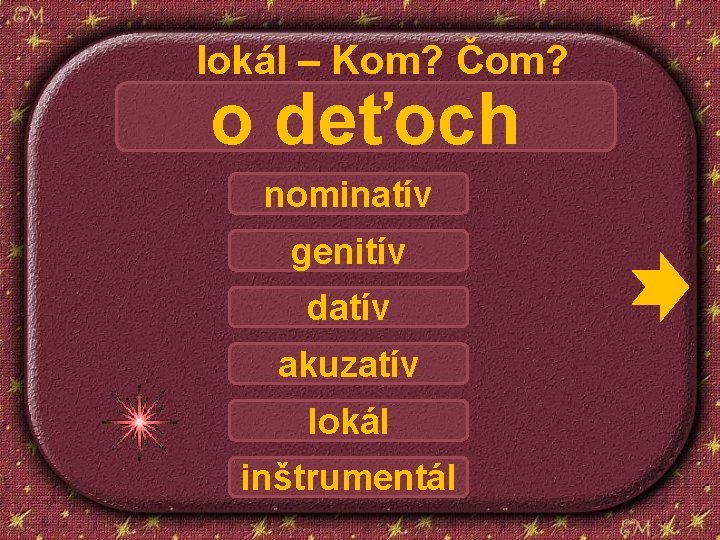 lokál – Kom? Čom? o deťoch nominatív genitív datív akuzatív lokál inštrumentál 