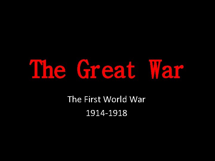 The Great War The First World War 1914 -1918 