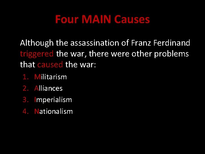 Four MAIN Causes Although the assassination of Franz Ferdinand triggered the war, there were