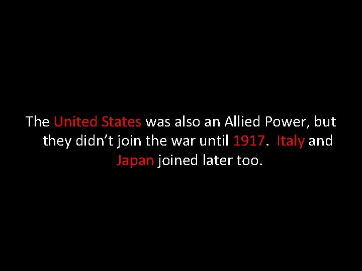 The United States was also an Allied Power, but they didn’t join the war