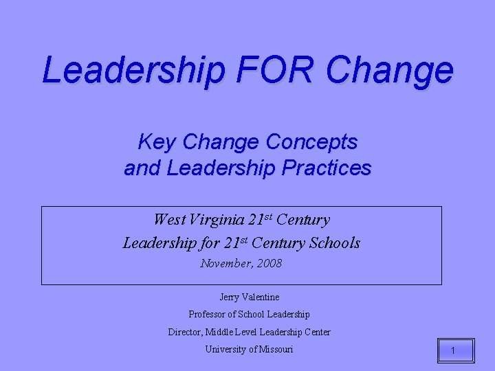 Leadership FOR Change Key Change Concepts and Leadership Practices West Virginia 21 st Century