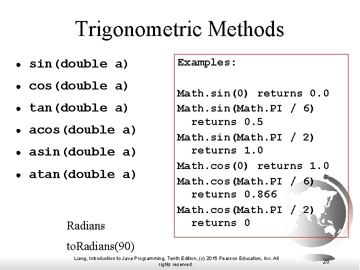 Trigonometric Methods ● sin(double a) ● cos(double a) ● tan(double a) ● acos(double a)