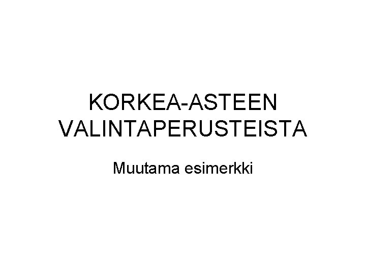 KORKEA-ASTEEN VALINTAPERUSTEISTA Muutama esimerkki 