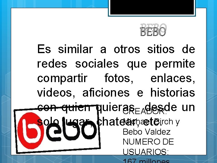 BEBO Es similar a otros sitios de redes sociales que permite compartir fotos, enlaces,