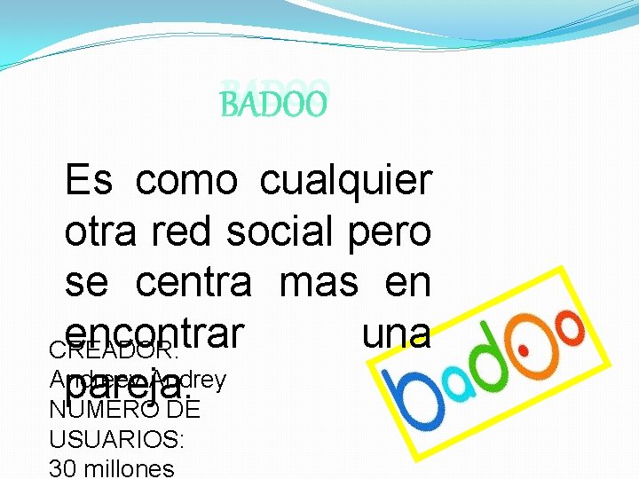 BADOO Es como cualquier otra red social pero se centra mas en encontrar una