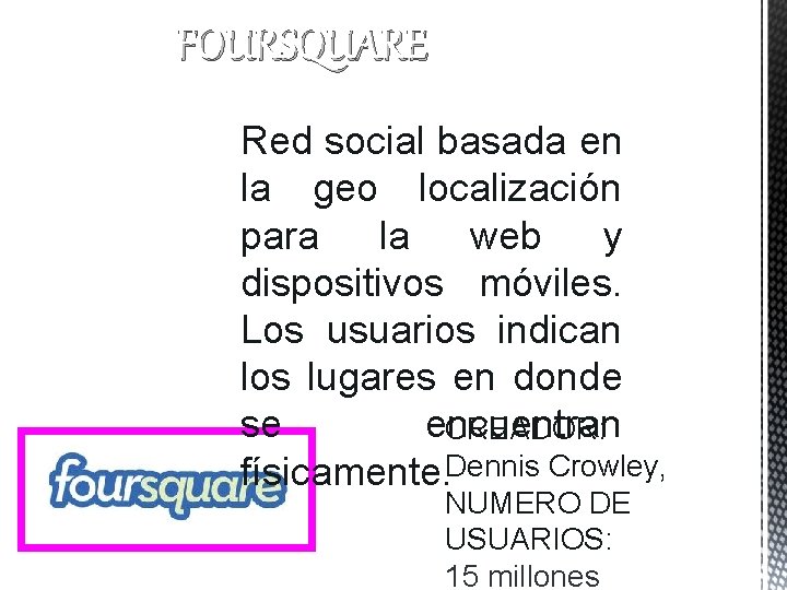 FOURSQUARE Red social basada en la geo localización para la web y dispositivos móviles.