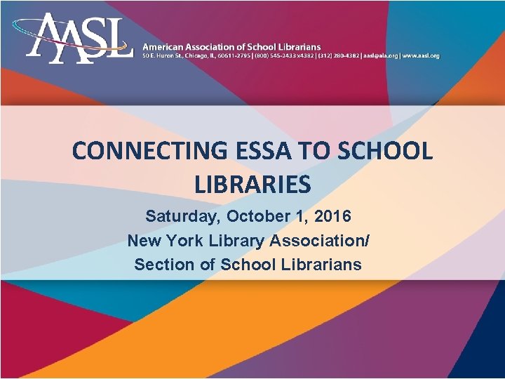 CONNECTING ESSA TO SCHOOL LIBRARIES Saturday, October 1, 2016 New York Library Association/ Section