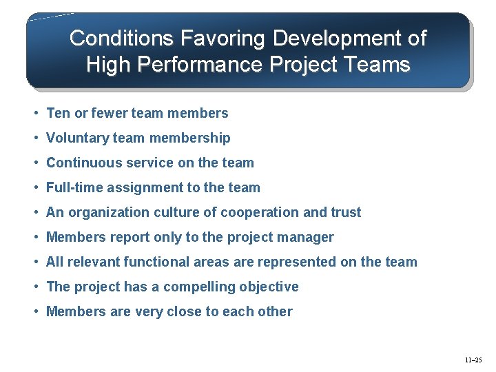 Conditions Favoring Development of High Performance Project Teams • Ten or fewer team members