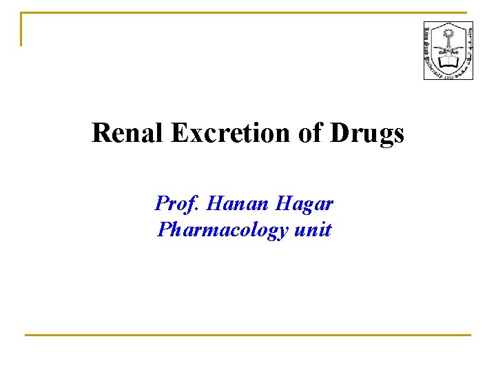 Renal Excretion of Drugs Prof. Hanan Hagar Pharmacology unit 