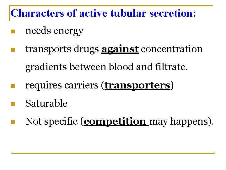 Characters of active tubular secretion: n needs energy n transports drugs against concentration gradients