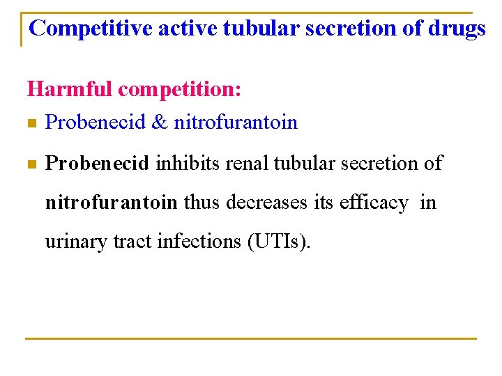 Competitive active tubular secretion of drugs Harmful competition: n Probenecid & nitrofurantoin n Probenecid