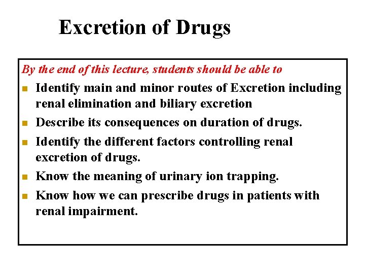 Excretion of Drugs By the end of this lecture, students should be able to