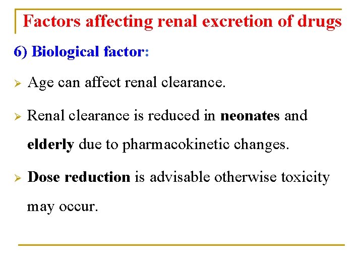 Factors affecting renal excretion of drugs 6) Biological factor: Ø Age can affect renal