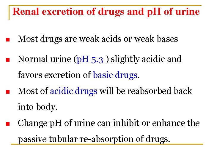 Renal excretion of drugs and p. H of urine n Most drugs are weak