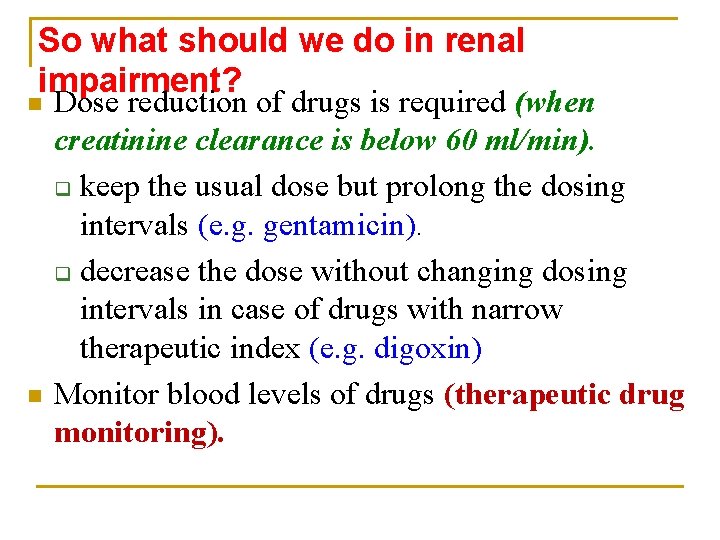 So what should we do in renal impairment? n n Dose reduction of drugs