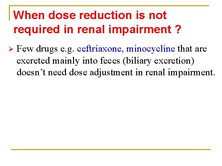 When dose reduction is not required in renal impairment ? Ø Few drugs e.