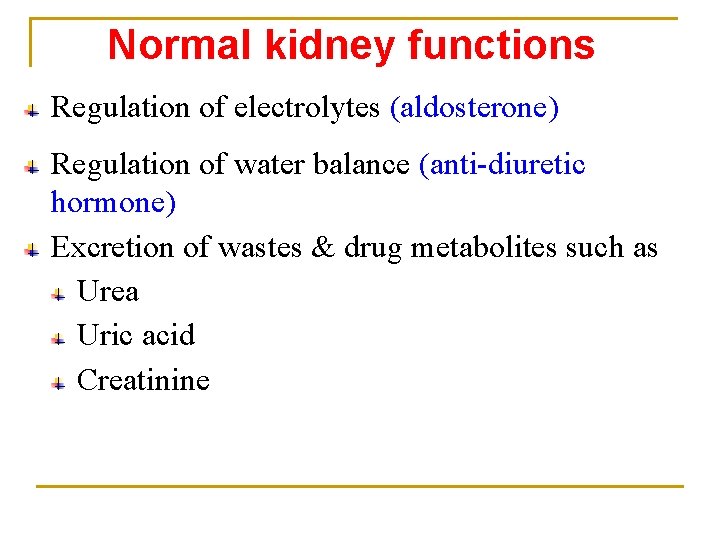 Normal kidney functions Regulation of electrolytes (aldosterone) Regulation of water balance (anti-diuretic hormone) Excretion