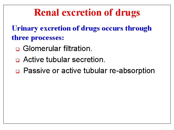 Renal excretion of drugs Urinary excretion of drugs occurs through three processes: q Glomerular