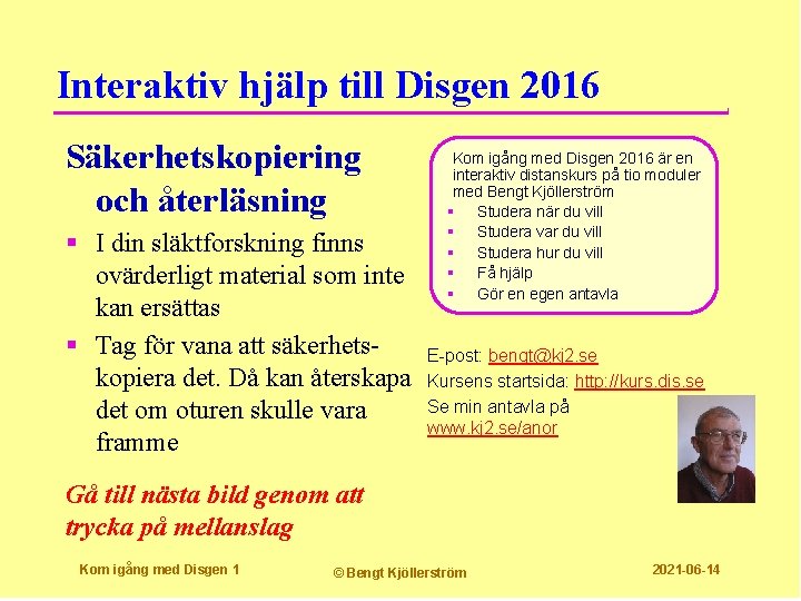 Interaktiv hjälp till Disgen 2016 Säkerhetskopiering och återläsning § I din släktforskning finns ovärderligt