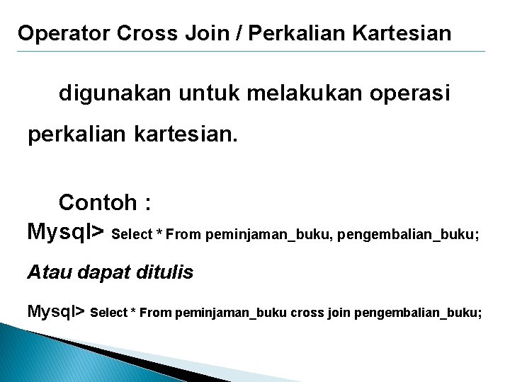 Operator Cross Join / Perkalian Kartesian digunakan untuk melakukan operasi perkalian kartesian. Contoh : Operator Cross Join / Perkalian Kartesian digunakan untuk melakukan operasi perkalian kartesian. Contoh :