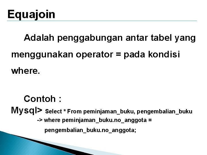 Equajoin Adalah penggabungan antar tabel yang menggunakan operator = pada kondisi where. Contoh : Equajoin Adalah penggabungan antar tabel yang menggunakan operator = pada kondisi where. Contoh :