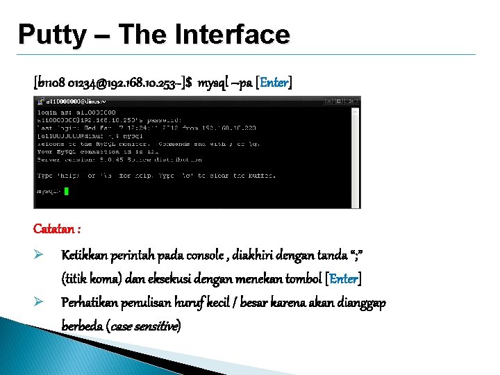 Putty – The Interface [b 1108 01234@192. 168. 10. 253~]$ mysql –pa [Enter] Catatan