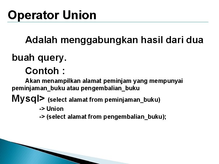 Operator Union Adalah menggabungkan hasil dari dua buah query. Contoh : Akan menampilkan alamat Operator Union Adalah menggabungkan hasil dari dua buah query. Contoh : Akan menampilkan alamat