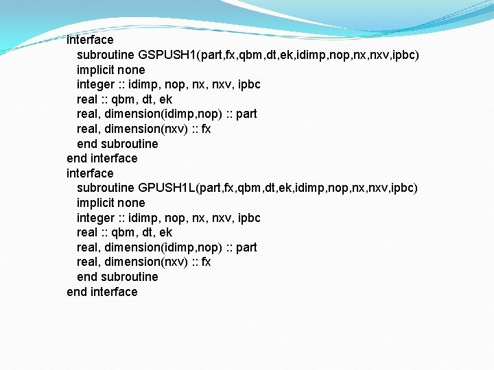 interface subroutine GSPUSH 1(part, fx, qbm, dt, ek, idimp, nop, nxv, ipbc) implicit none