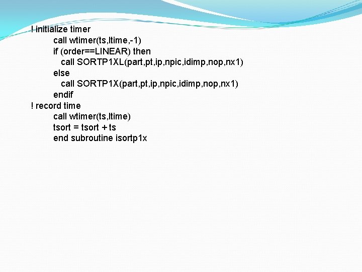 ! initialize timer call wtimer(ts, ltime, -1) if (order==LINEAR) then call SORTP 1 XL(part,