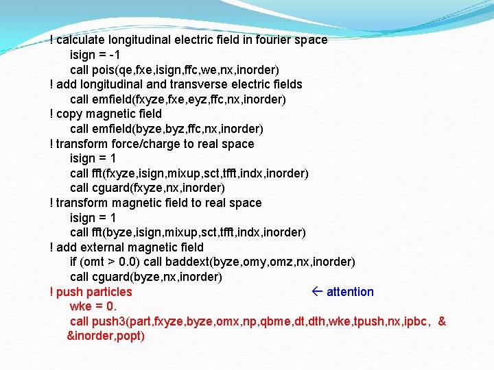 ! calculate longitudinal electric field in fourier space isign = -1 call pois(qe, fxe,