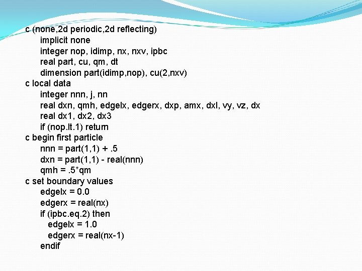 c (none, 2 d periodic, 2 d reflecting) implicit none integer nop, idimp, nxv,