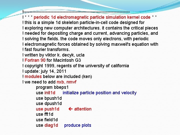 !-----------------------------------! * * * periodic 1 d electromagnetic particle simulation kernel code * *