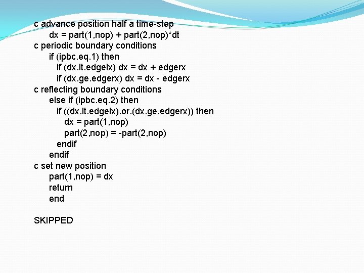 c advance position half a time-step dx = part(1, nop) + part(2, nop)*dt c