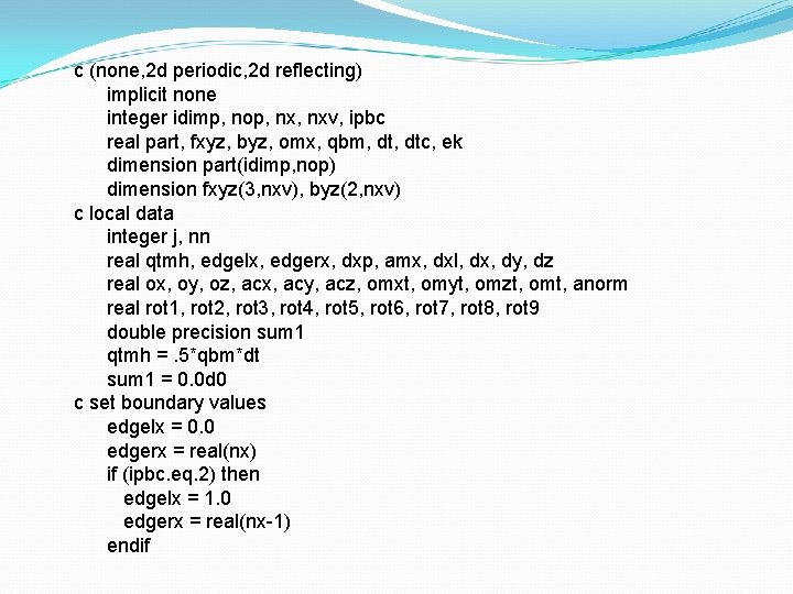 c (none, 2 d periodic, 2 d reflecting) implicit none integer idimp, nop, nxv,