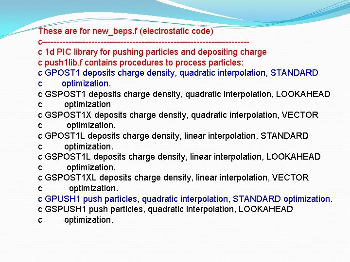 These are for new_beps. f (electrostatic code) c-----------------------------------c 1 d PIC library for pushing