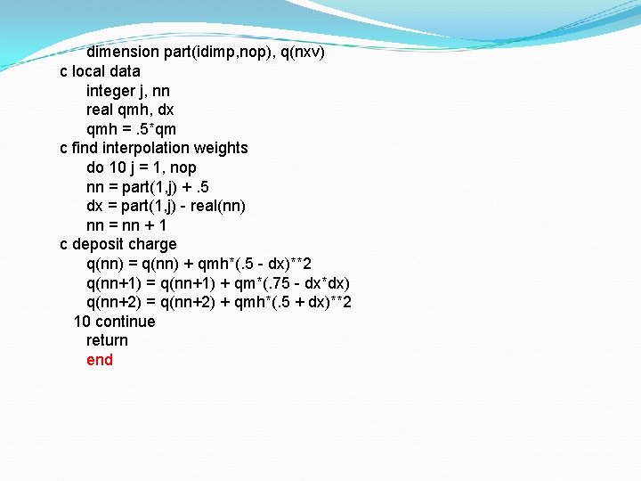 dimension part(idimp, nop), q(nxv) c local data integer j, nn real qmh, dx qmh