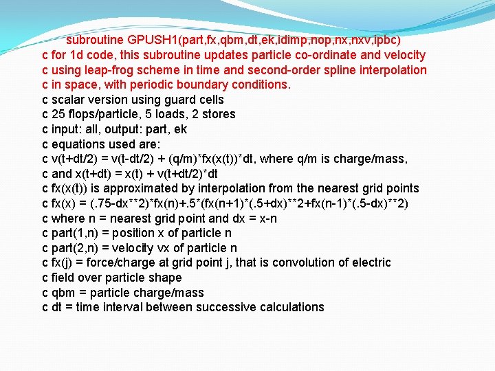 subroutine GPUSH 1(part, fx, qbm, dt, ek, idimp, nop, nxv, ipbc) c for 1