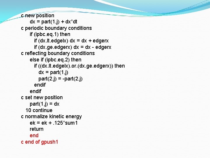 c new position dx = part(1, j) + dx*dt c periodic boundary conditions if