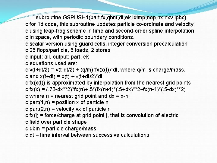 subroutine GSPUSH 1(part, fx, qbm, dt, ek, idimp, nop, nxv, ipbc) c for 1