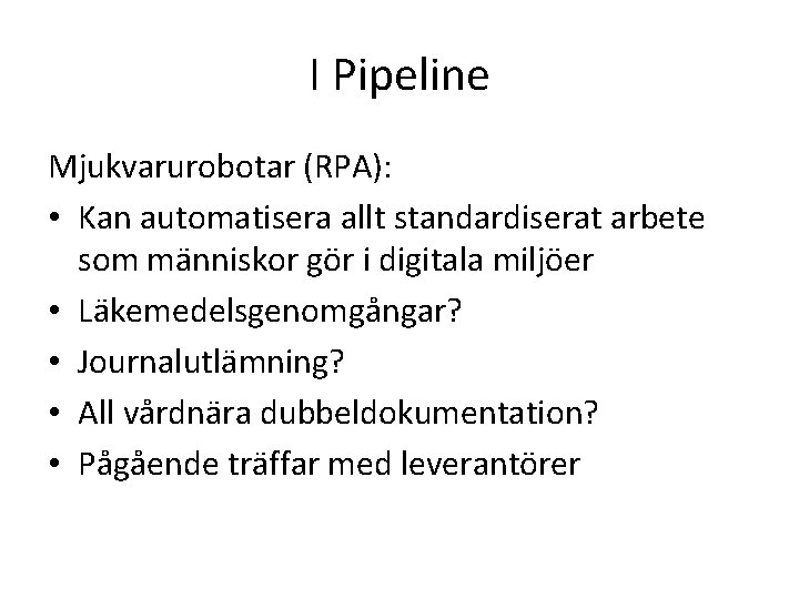 I Pipeline Mjukvarurobotar (RPA): • Kan automatisera allt standardiserat arbete som människor gör i