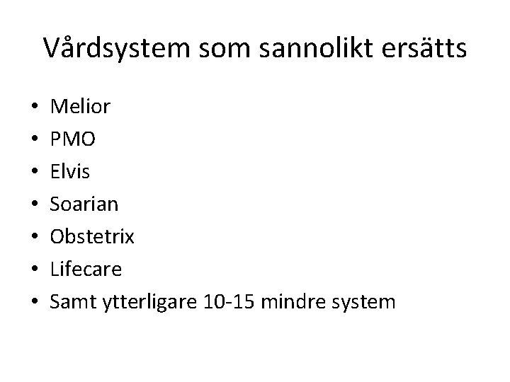 Vårdsystem som sannolikt ersätts • • Melior PMO Elvis Soarian Obstetrix Lifecare Samt ytterligare