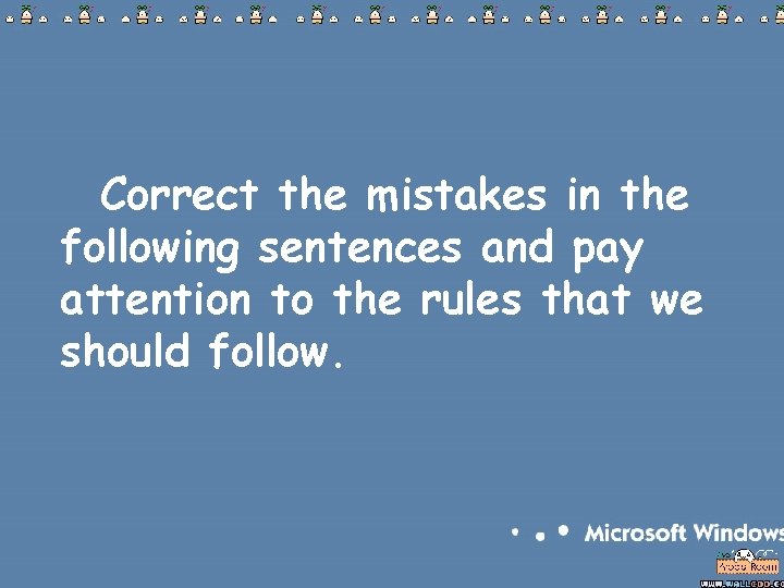 Correct the mistakes in the following sentences and pay attention to the rules that